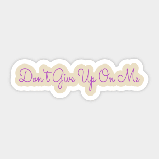 Don't Give Up On Me Sticker